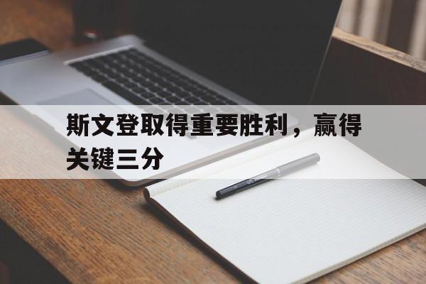 包含斯文登取得重要胜利，赢得关键三分的词条